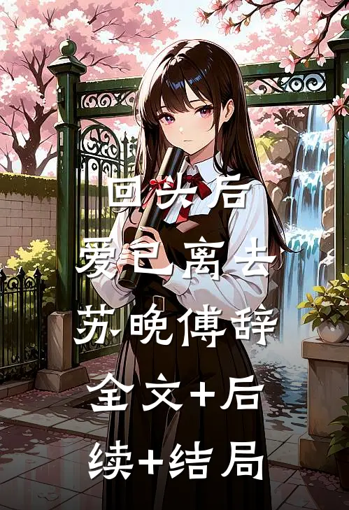 回头后，爱已离去苏晚傅辞全文+后续+结局