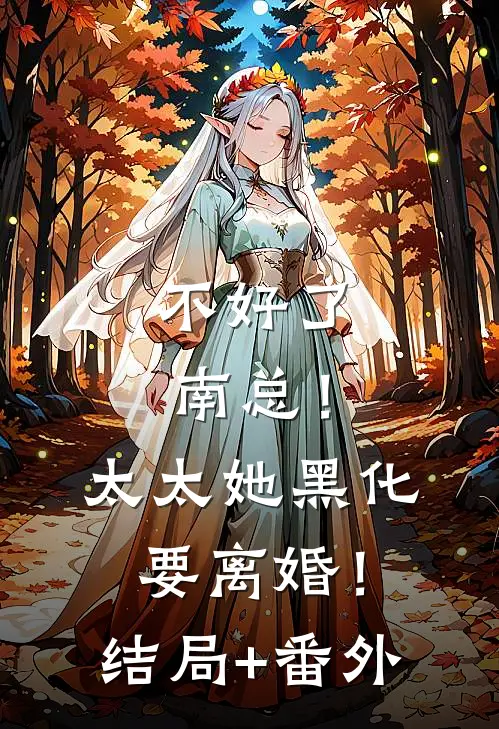 不好了南总！太太她黑化要离婚！结局+番外