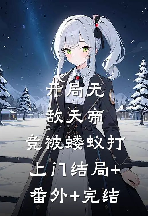 开局无敌天帝，竟被蝼蚁打上门结局+番外+完结