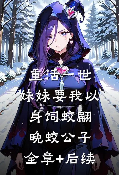 重活一世，妹妹要我以身饲蛟翩晚蛟公子:全章+后续