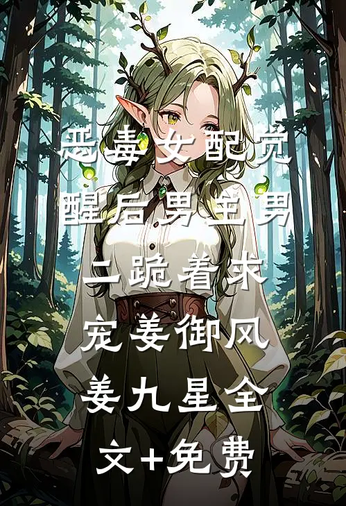 恶毒女配觉醒后男主男二跪着求宠姜御风姜九星全文+免费