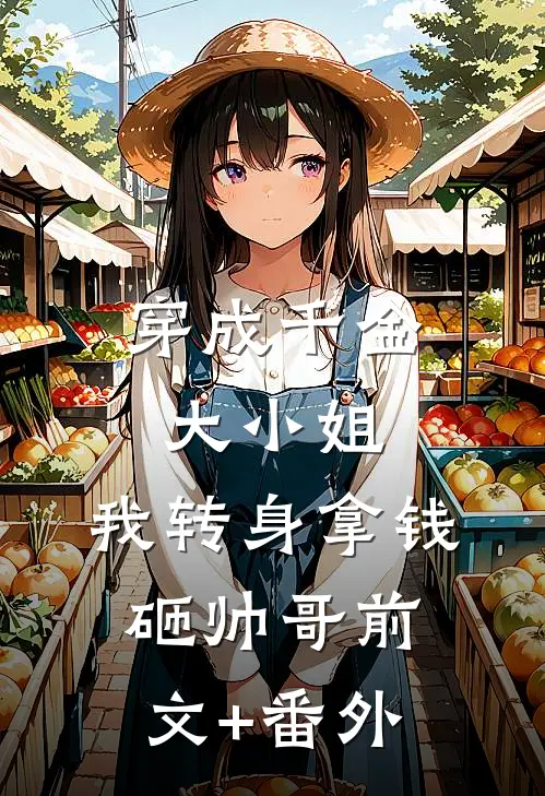 穿成千金大小姐，我转身拿钱砸帅哥前文+番外