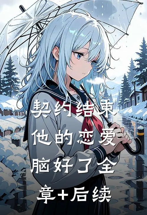 契约结束，他的恋爱脑好了全章+后续