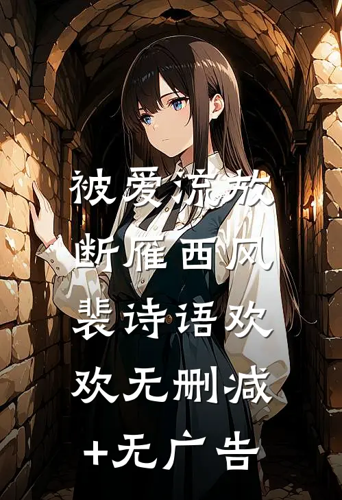 被爱流放，断雁西风裴诗语欢欢无删减+无广告