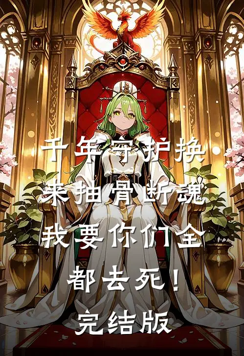 千年守护换来抽骨断魂，我要你们全都去死！完结版