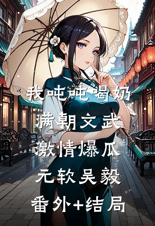 我吨吨喝奶，满朝文武激情爆瓜元软吴毅:(番外)+(结局)