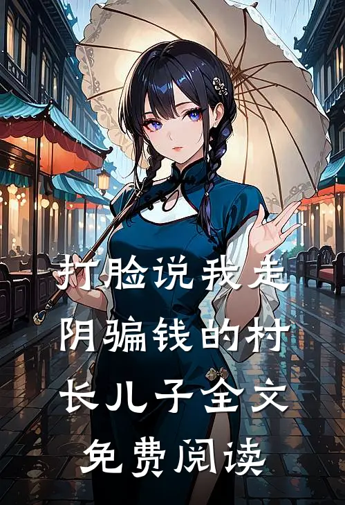 打脸说我走阴骗钱的村长儿子全文免费阅读