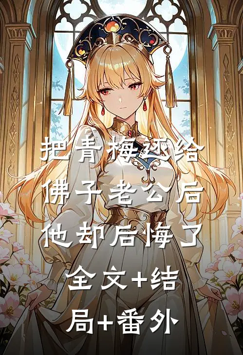 把青梅还给佛子老公后，他却后悔了:全文+结局+番外