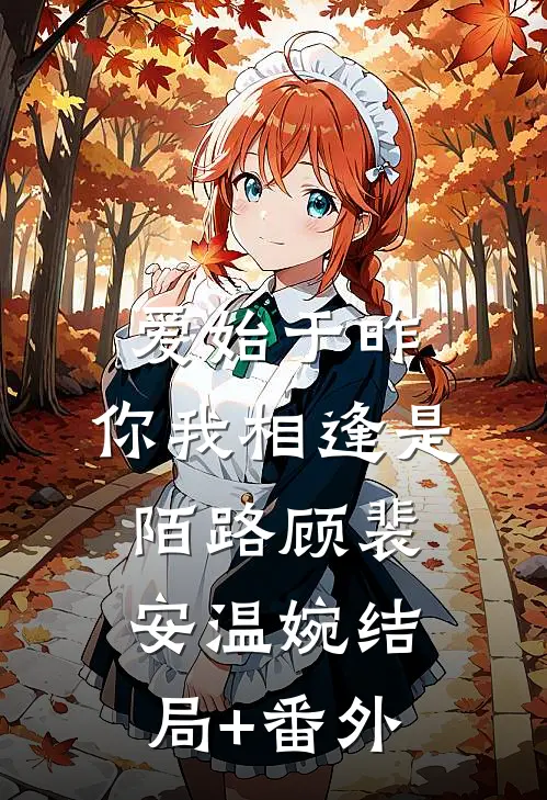 爱始于昨，你我相逢是陌路顾裴安温婉结局+番外