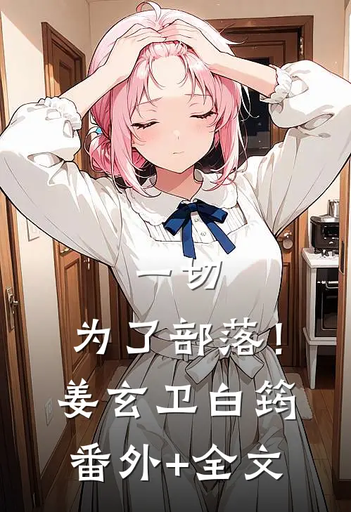 一切，为了部落！姜玄卫白筠(番外)+(全文)
