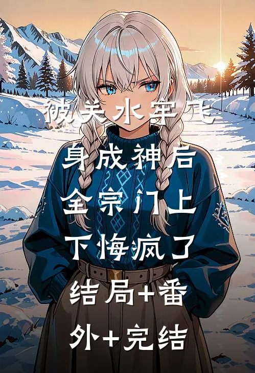 被关水牢飞身成神后，全宗门上下悔疯了结局+番外+完结