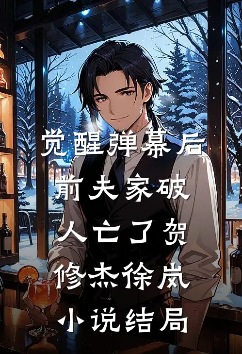 觉醒弹幕后，前夫家破人亡了贺修杰徐岚小说结局