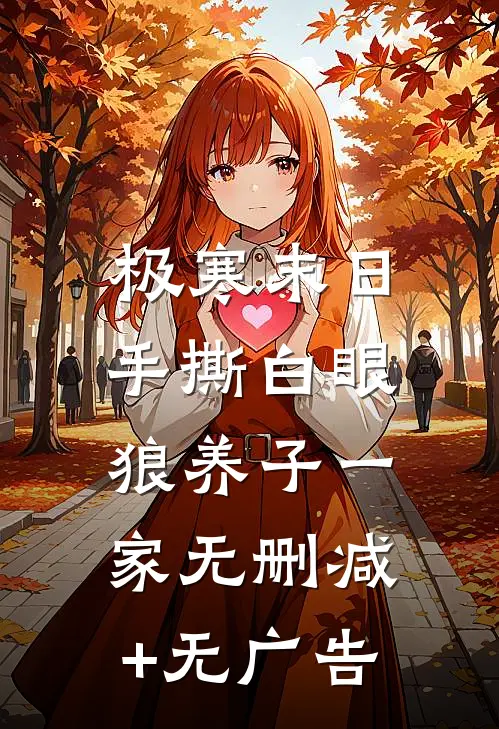 极寒末日，手撕白眼狼养子一家无删减+无广告