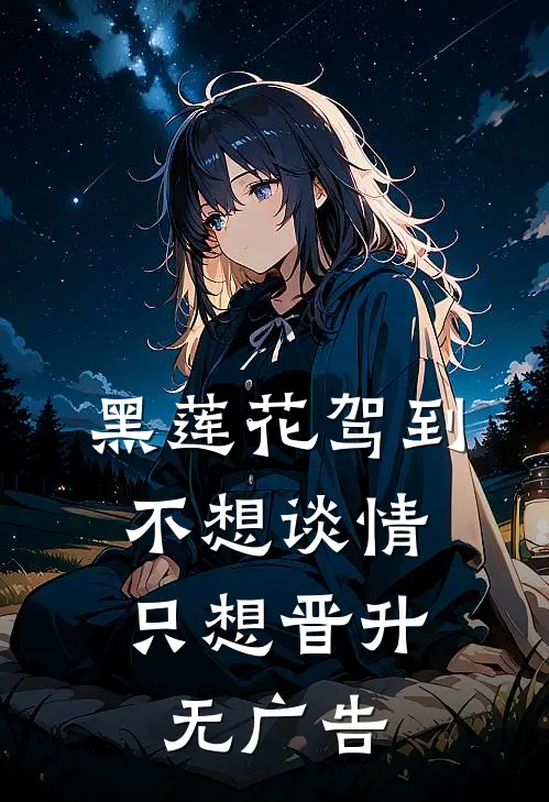 黑莲花驾到，不想谈情只想晋升无广告