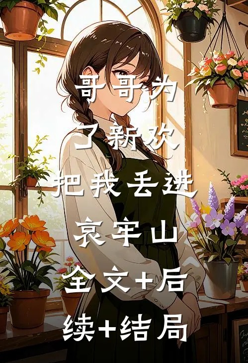 哥哥为了新欢，把我丢进哀牢山:全文+后续+结局