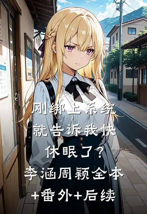 刚绑上系统，就告诉我快休眠了？李涵周颖全本+番外+后续