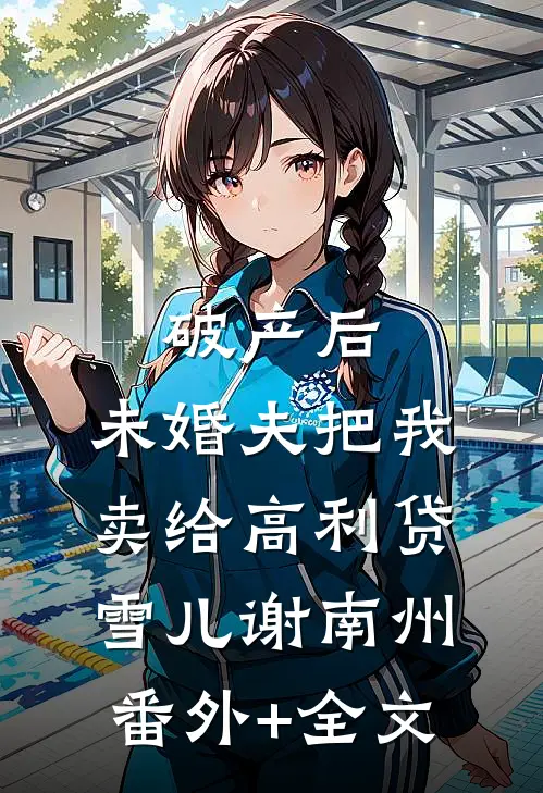 破产后，未婚夫把我卖给高利贷雪儿谢南州:(番外)+(全文)