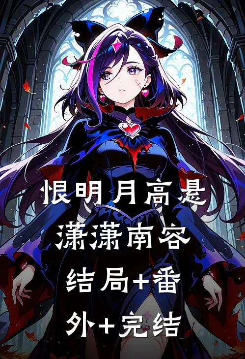 恨明月高悬潇潇南容:结局+番外+完结