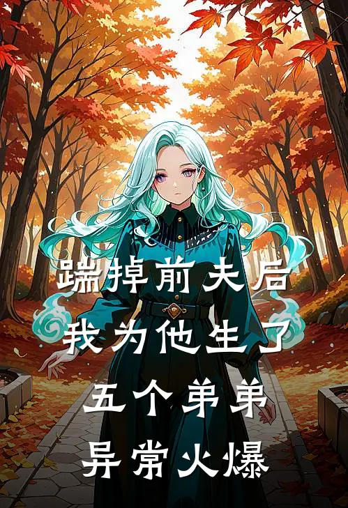 踹掉前夫后，我为他生了五个弟弟异常火爆
