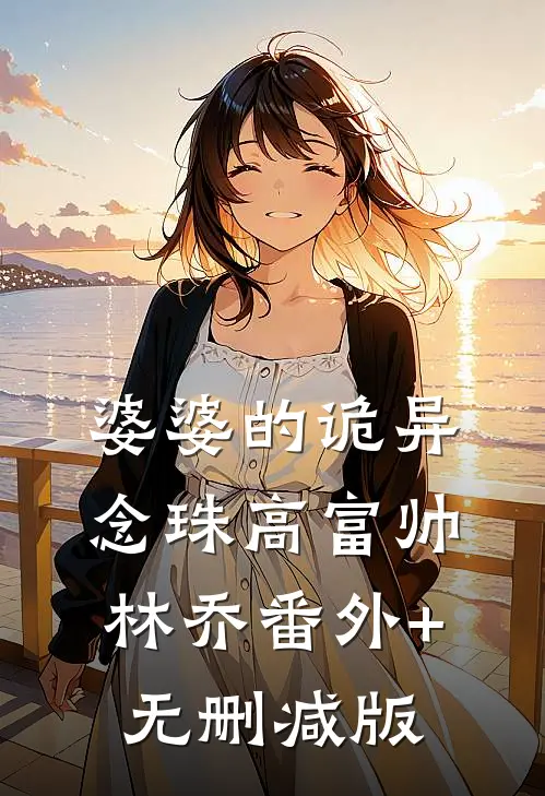 婆婆的诡异念珠高富帅林乔番外+无删减版