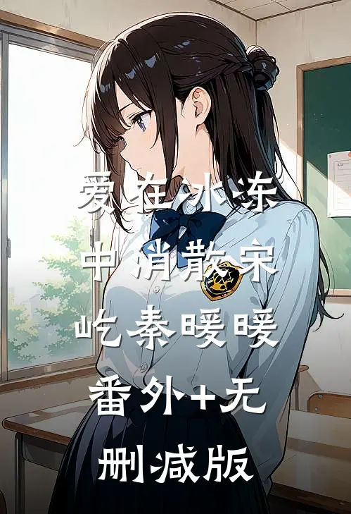 爱在冰冻中消散宋屹秦暖暖:番外+无删减版