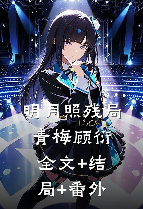 明月照残局青梅顾衍:全文+结局+番外