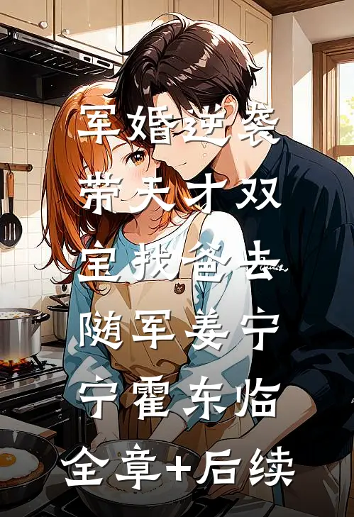 军婚逆袭：带天才双宝找爸去随军姜宁宁霍东临:全章+后续