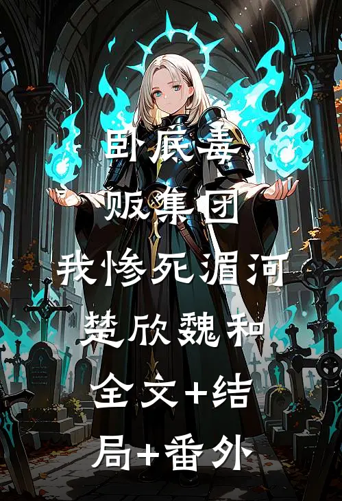 卧底毒贩集团，我惨死湄河楚欣魏和:全文+结局+番外