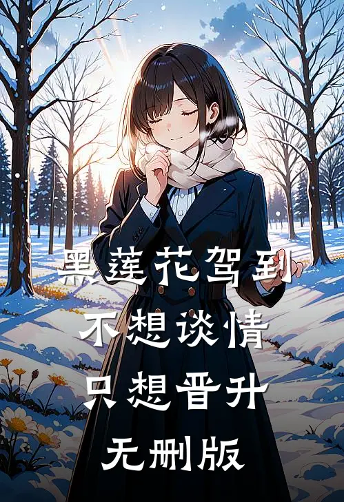 黑莲花驾到，不想谈情只想晋升无删版
