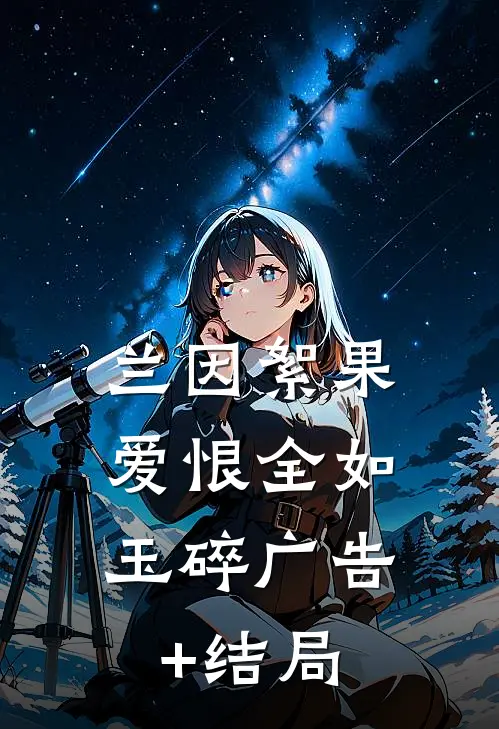 兰因絮果，爱恨全如玉碎广告+结局