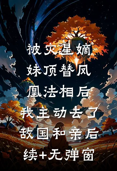 被灾星嫡妹顶替凤凰法相后，我主动去了敌国和亲后续+无弹窗