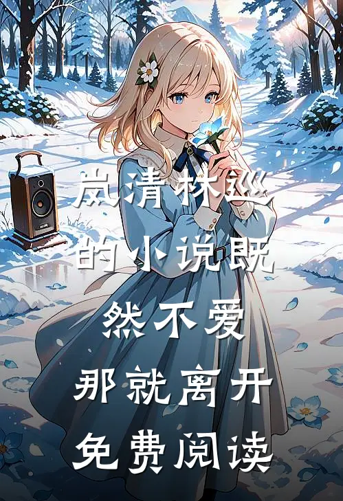 岚清林巡的小说既然不爱，那就离开免费阅读