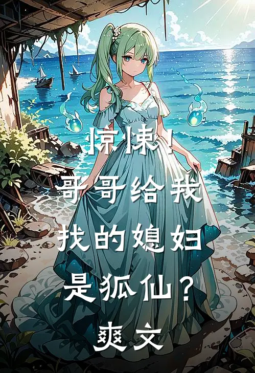 惊悚！哥哥给我找的媳妇是狐仙？爽文