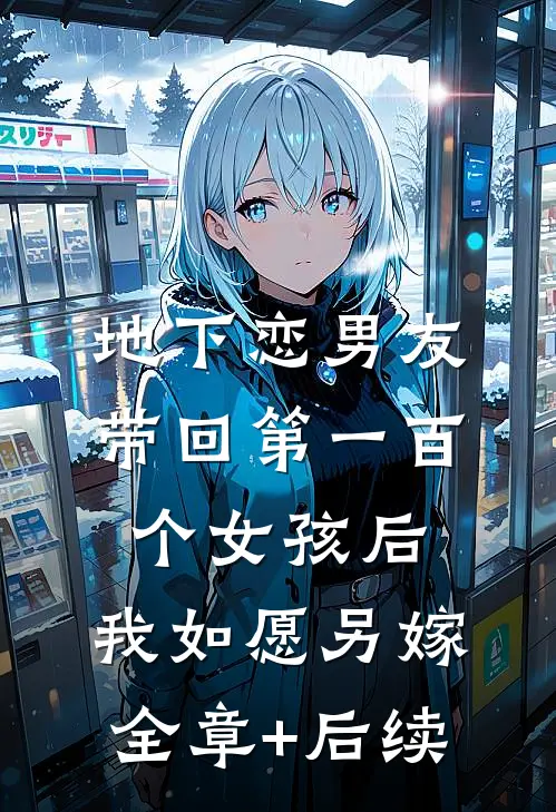 地下恋男友带回第一百个女孩后，我如愿另嫁全章+后续