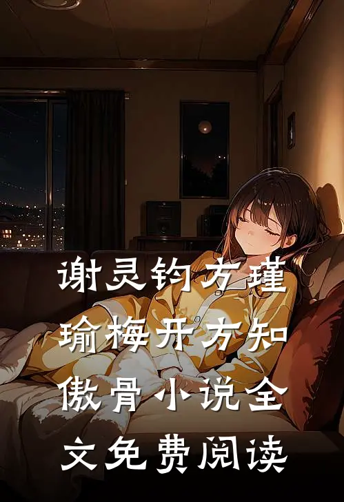 谢灵钧方瑾瑜梅开方知傲骨小说全文免费阅读