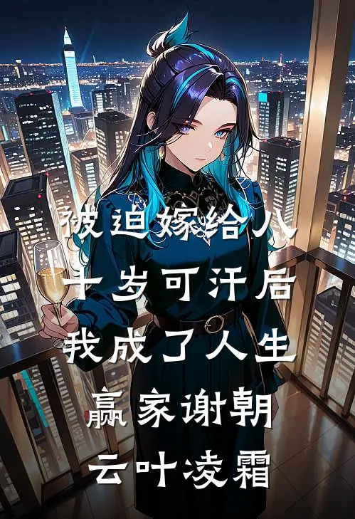 被迫嫁给八十岁可汗后，我成了人生赢家谢朝云叶凌霜