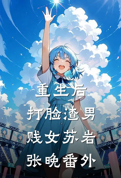 重生后，打脸渣男贱女苏岩张晚番外