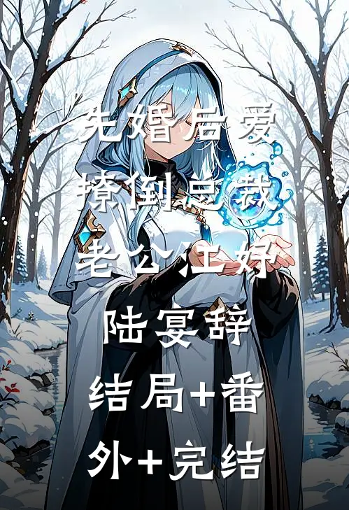 先婚后爱，撩倒总裁老公江妤陆宴辞:结局+番外+完结