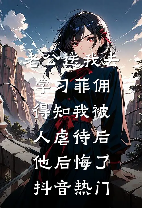 老公送我去学习菲佣，得知我被人虐待后他后悔了抖音热门