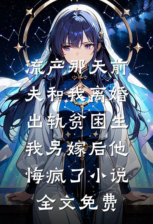 流产那天前夫和我离婚出轨贫困生，我另嫁后他悔疯了小说全文免费