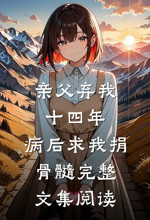亲父弃我十四年，病后求我捐骨髓完整文集阅读