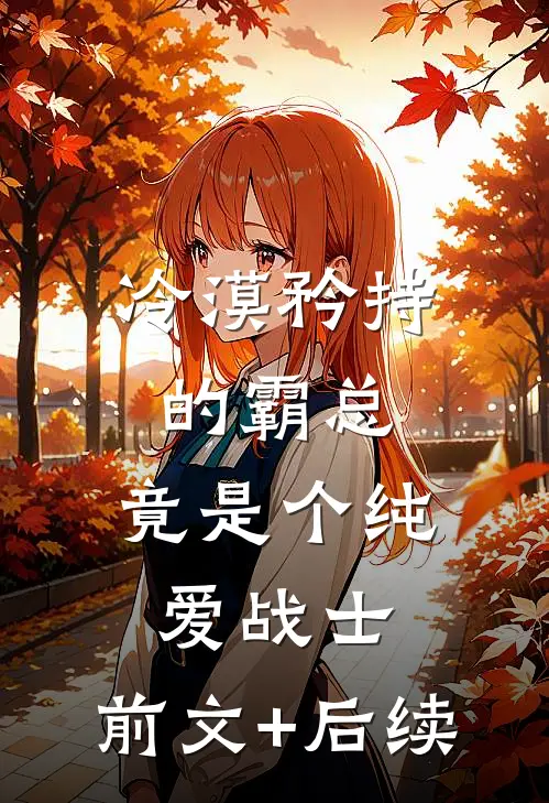 冷漠矜持的霸总，竟是个纯爱战士:前文+后续