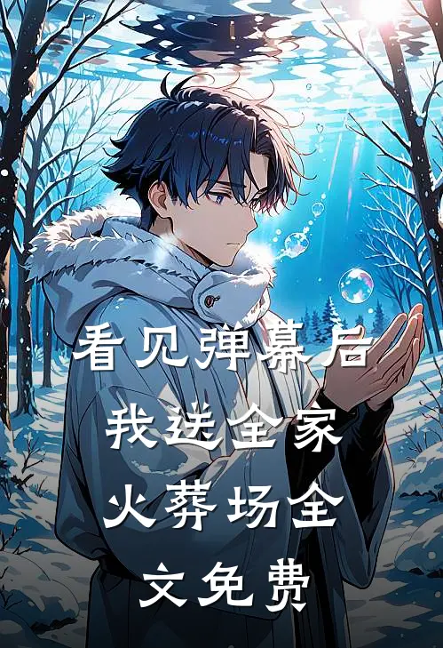 看见弹幕后，我送全家火葬场全文免费