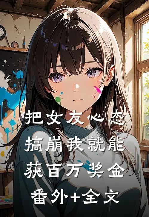 把女友心态搞崩我就能获百万奖金(番外)+(全文)