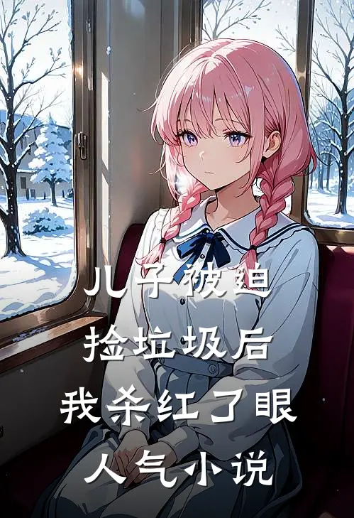 儿子被迫捡垃圾后，我杀红了眼人气小说