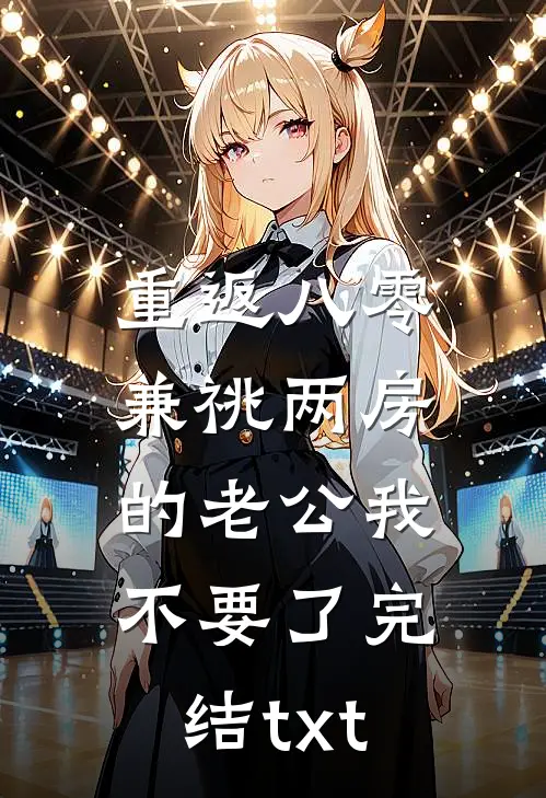 重返八零，兼祧两房的老公我不要了完结txt