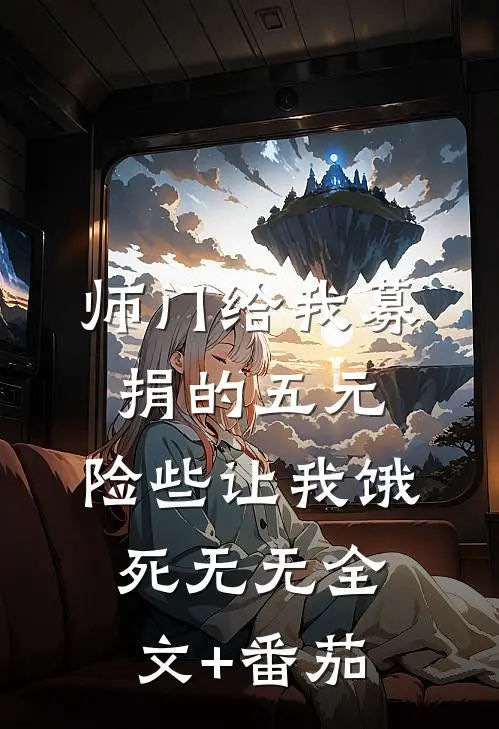 师门给我募捐的五元，险些让我饿死无无全文+番茄