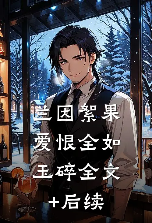 兰因絮果，爱恨全如玉碎全文+后续