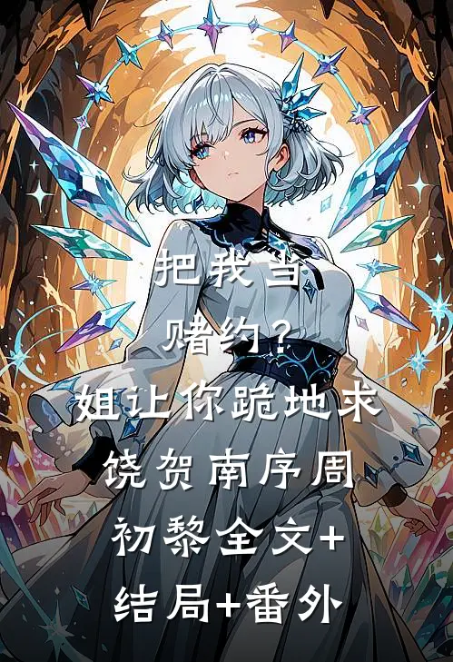 把我当赌约？姐让你跪地求饶贺南序周初黎全文+结局+番外