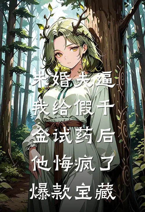 未婚夫逼我给假千金试药后，他悔疯了爆款宝藏